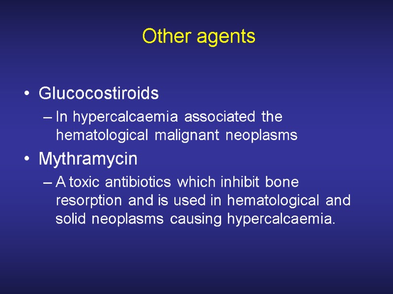 Other agents Glucocostiroids In hypercalcaemia associated the hematological malignant neoplasms Mythramycin A toxic antibiotics